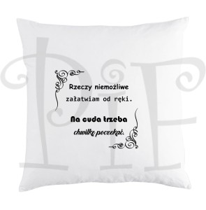 Poduszka- Rzeczy niemożliwe załatwiam od ręki. Na cuda trzeba chwilkę poczekać
