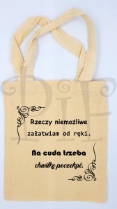 Torba Rzeczy niemożliwe załatwiam od ręki, na cuda trzeba chwilkę zaczekać.