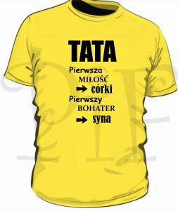 Koszulka dla Taty- Tata pierwsza miłość córki, pierwszy bohater syna.