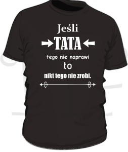 Koszulka dla Taty- jeśli Tata tego nie naprawi to nikt tego nie zrobi