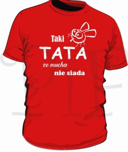 Koszulka dla Taty- taki Tata że mucha nie siada