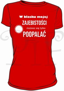 Koszulka damska- W blasku mojej zajebistości możesz się tylko poopalać
