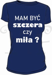 Koszulka damska- "Mam być szczera czy miła?"