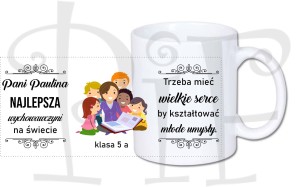 Kubek dla Wychowawczyni / Nauczyciela Trzeba mieć wielkie serce by kształtować  młode umysły