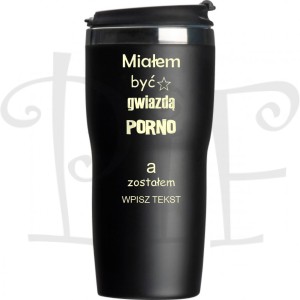 Kubek termiczny Miałem być gwiazdą PORNO a zostałem...