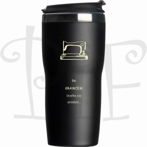 Kubek termiczny z grawerem dla Krawca - bo Krawcem trzeba się urodzić