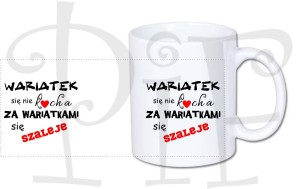 Kubek ze śmiesznym napisem: Wariatek się nie kocha. Za wariatkami się szaleje