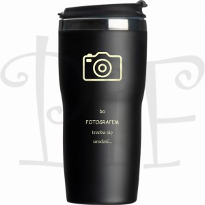 Kubek termiczny z grawerem dla Fotografa- bo Fotografem trzeba się urodzić