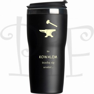 Kubek termiczny z grawerem dla Kowala- bo Kowalem trzeba się urodzić