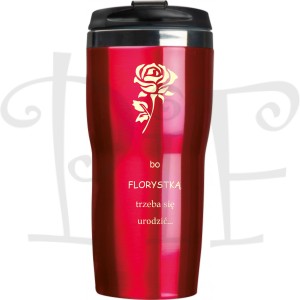 Kubek termiczny dla Florystki- bo Florystką trzeba się urodzić...